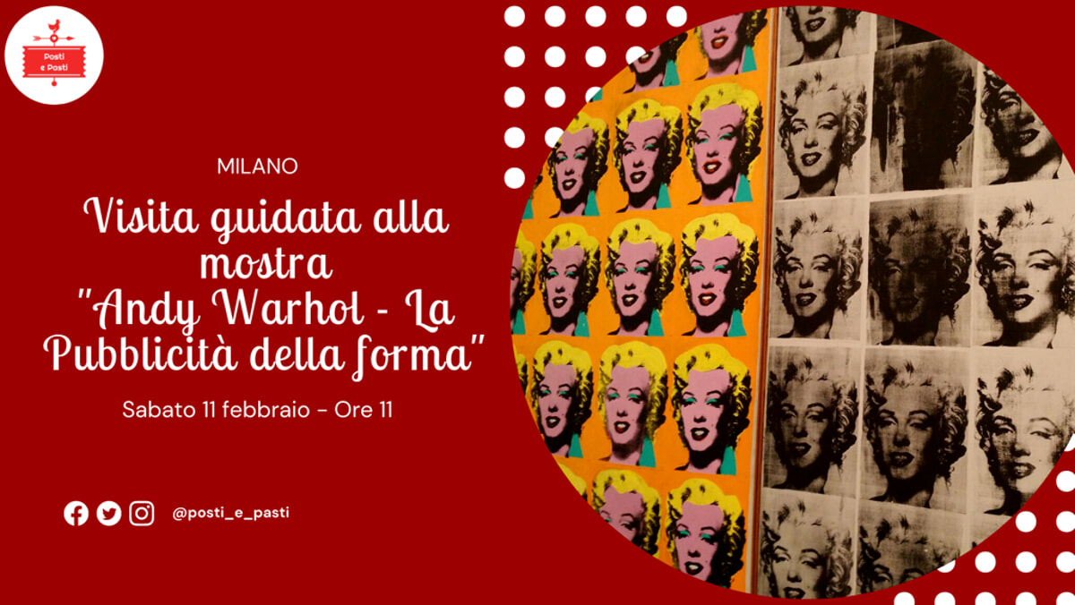 Sabato 11 febbraio – Visita guidata alla mostra “Andy Warhol – la pubblicità della forma” a Milano
